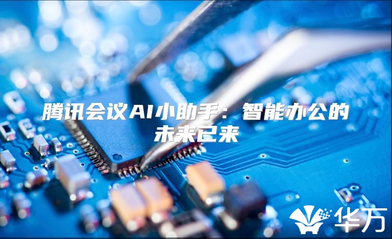 腾讯会议AI小助手：智能办公的未来已来