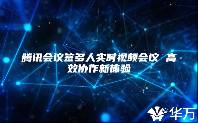 腾讯会议签多人实时视频会议 高效协作新体验