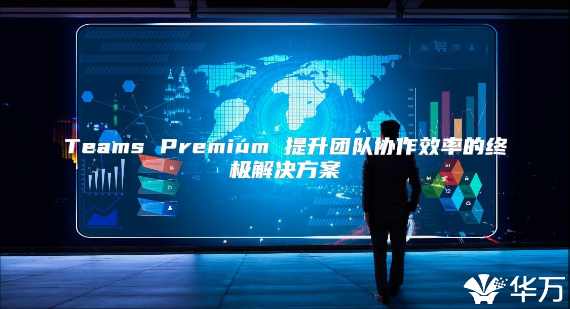 Teams Premium 提升团队协作效率的终极解决方案