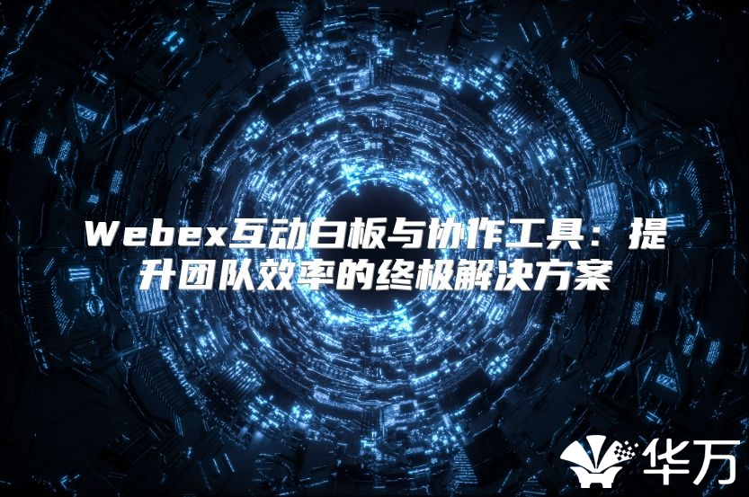 Webex互动白板与协作工具：提升团队效率的终极解决方案