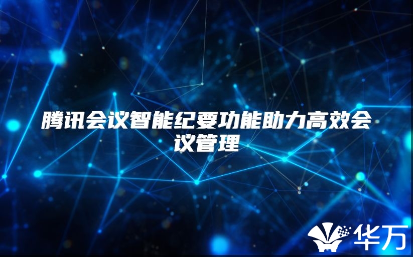 腾讯会议智能纪要功能助力高效会议管理