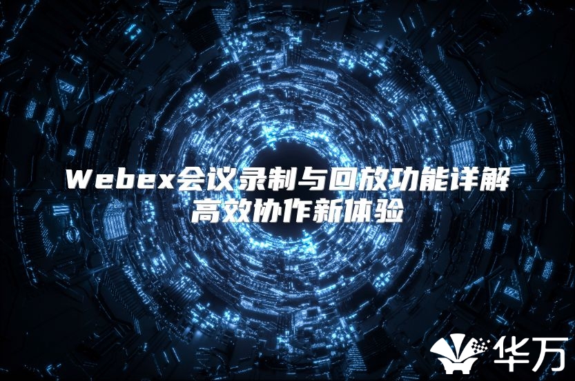 Webex会议录制与回放功能详解 高效协作新体验