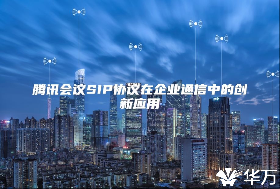 腾讯会议SIP协议在企业通信中的创新应用
