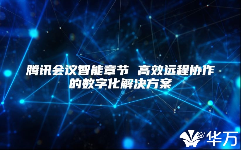 腾讯会议智能章节 高效远程协作的数字化解决方案
