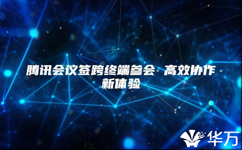 腾讯会议签跨终端参会 高效协作新体验
