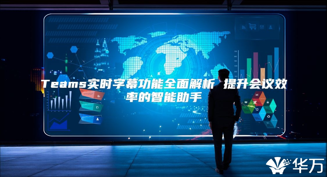 Teams实时字幕功能全面解析 提升会议效率的智能助手