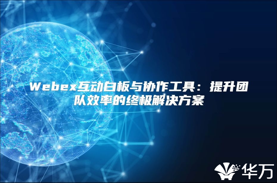 Webex互动白板与协作工具：提升团队效率的终极解决方案