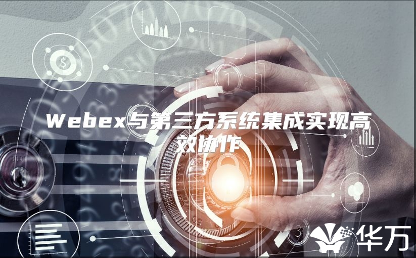 Webex与第三方系统集成实现高效协作