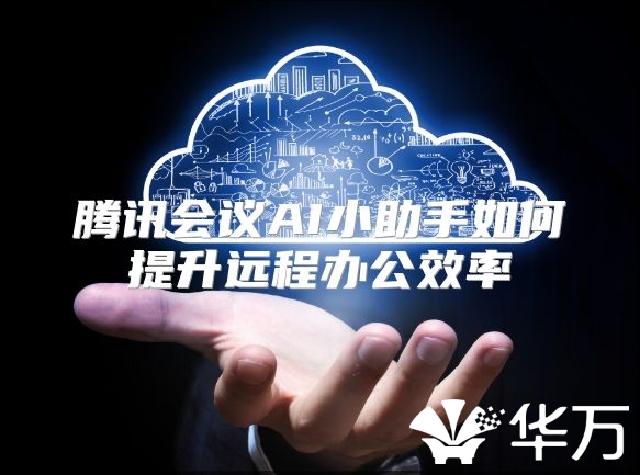 腾讯会议AI小助手如何提升远程办公效率