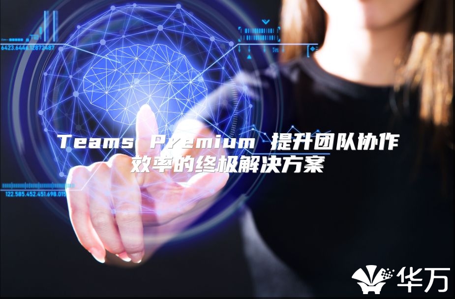 Teams Premium 提升团队协作效率的终极解决方案
