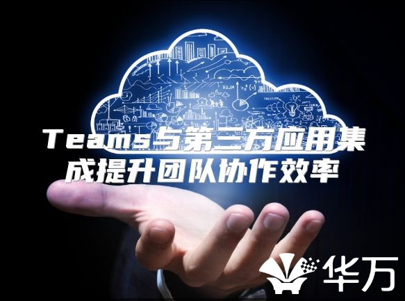 Teams与第三方应用集成提升团队协作效率