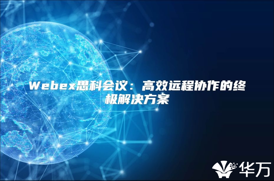 Webex思科会议：高效远程协作的终极解决方案