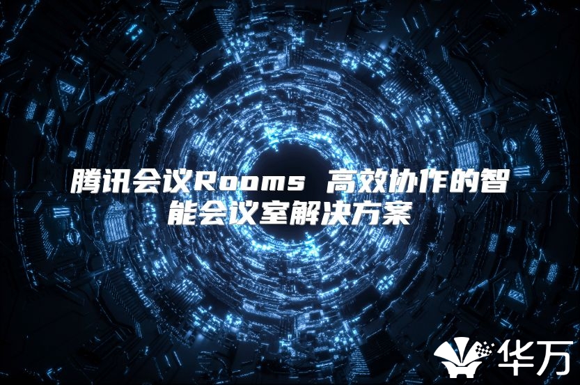 腾讯会议Rooms 高效协作的智能会议室解决方案