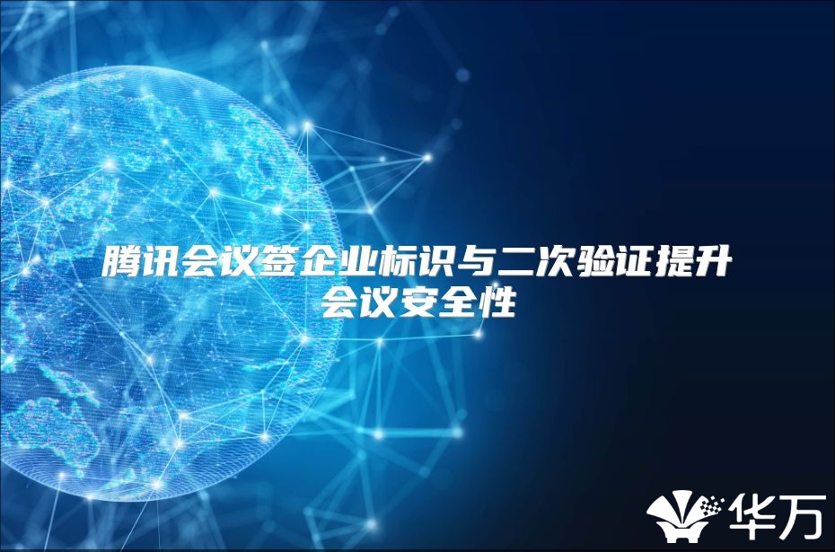 腾讯会议签企业标识与二次验证提升会议安全性