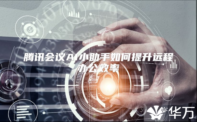 腾讯会议AI小助手如何提升远程办公效率