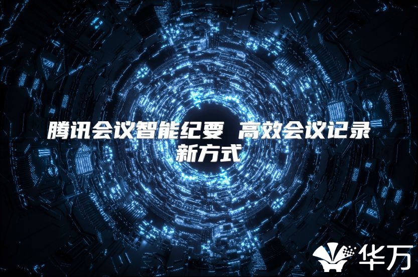 腾讯会议智能纪要 高效会议记录新方式
