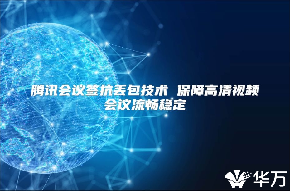腾讯会议签抗丢包技术 保障高清视频会议流畅稳定