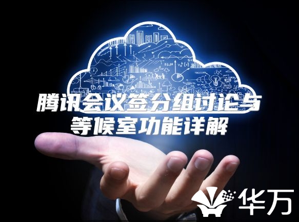 腾讯会议签分组讨论与等候室功能详解