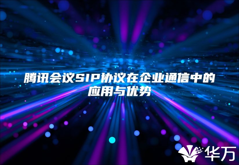 腾讯会议SIP协议在企业通信中的应用与优势