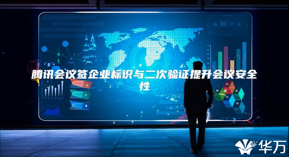腾讯会议签企业标识与二次验证提升会议安全性