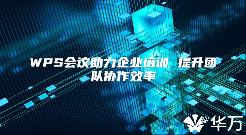 WPS会议助力企业培训 提升团队协作效率