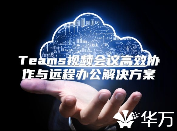 Teams视频会议高效协作与远程办公解决方案