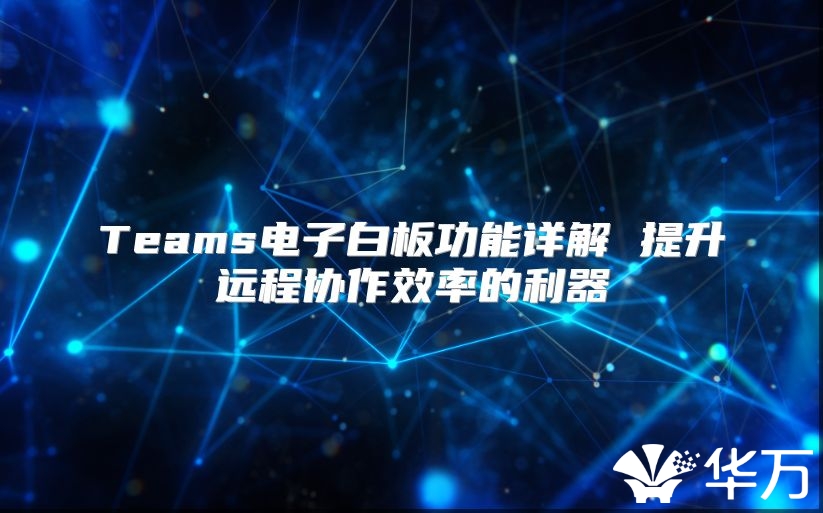 Teams电子白板功能详解 提升远程协作效率的利器