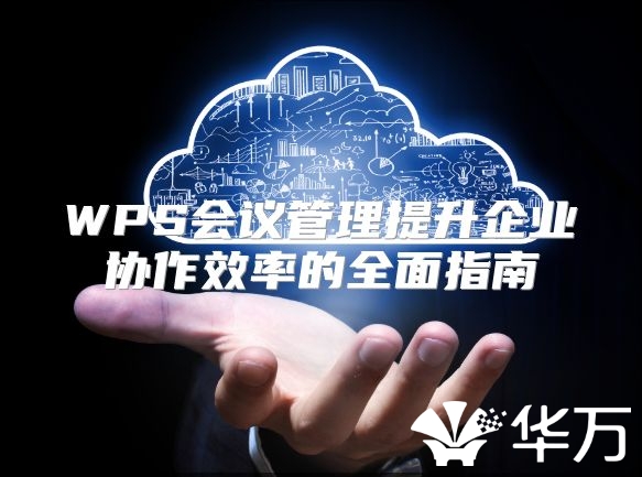 WPS会议管理提升企业协作效率的全面指南