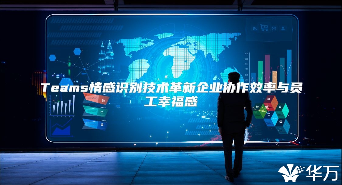 Teams情感识别技术革新企业协作效率与员工幸福感