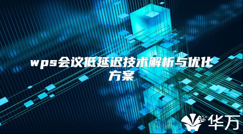 wps会议低延迟技术解析与优化方案