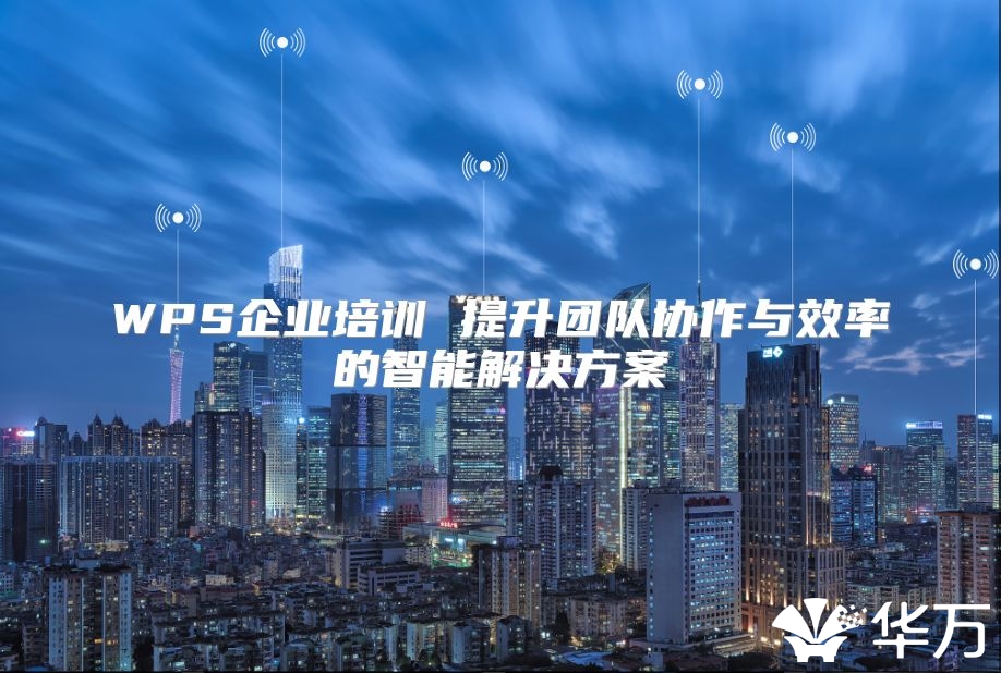 WPS企业培训 提升团队协作与效率的智能解决方案