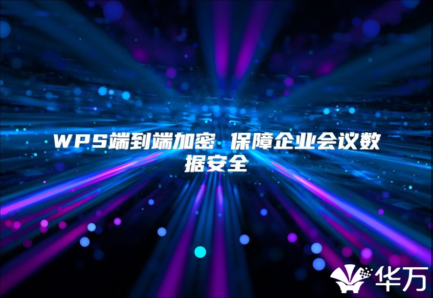 WPS端到端加密 保障企业会议数据安全