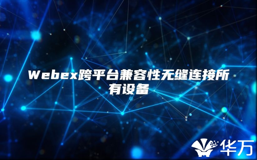 Webex跨平台兼容性无缝连接所有设备