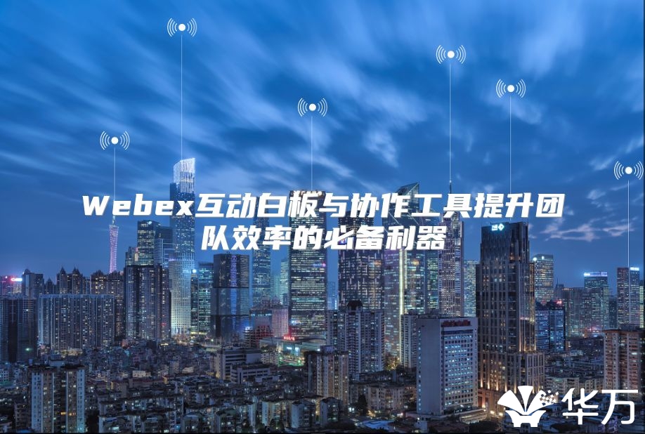 Webex互动白板与协作工具提升团队效率的必备利器