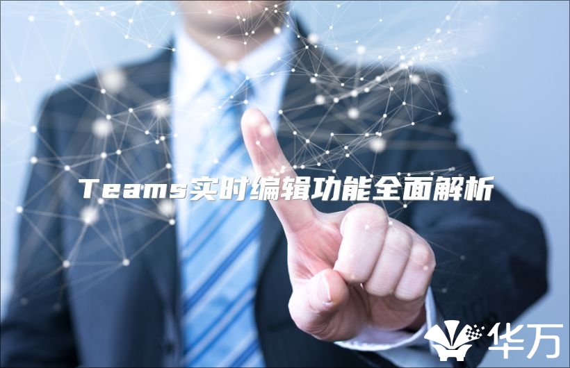 Teams实时编辑功能全面解析