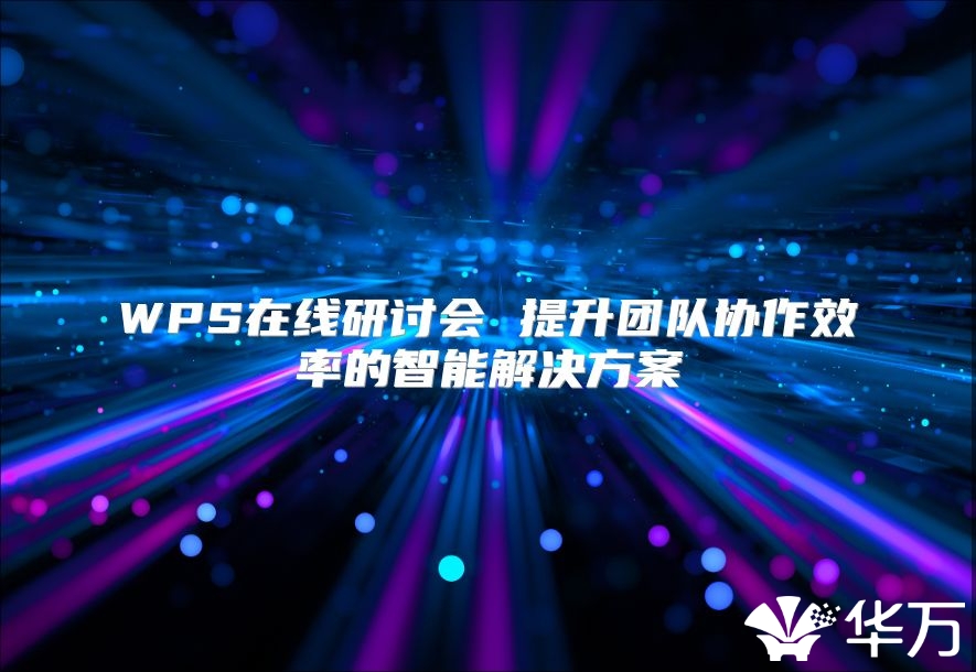WPS在线研讨会 提升团队协作效率的智能解决方案